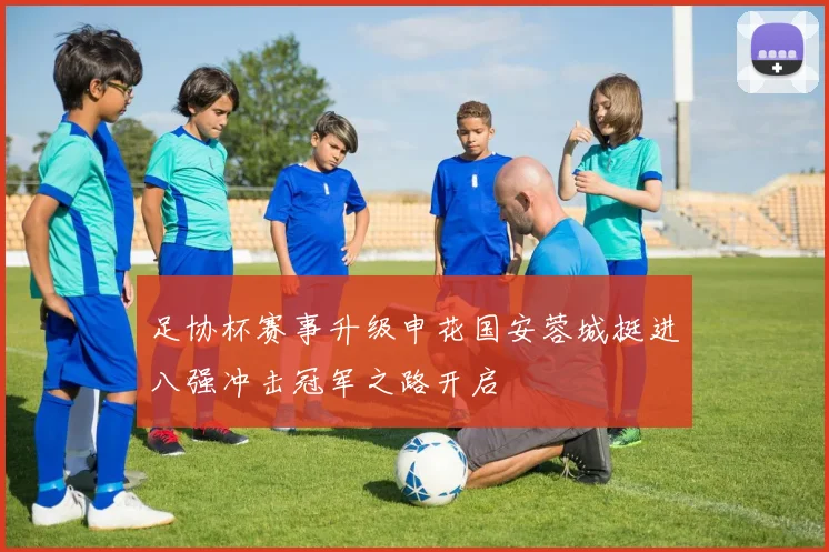 足协杯赛事升级申花国安蓉城挺进八强冲击冠军之路开启
