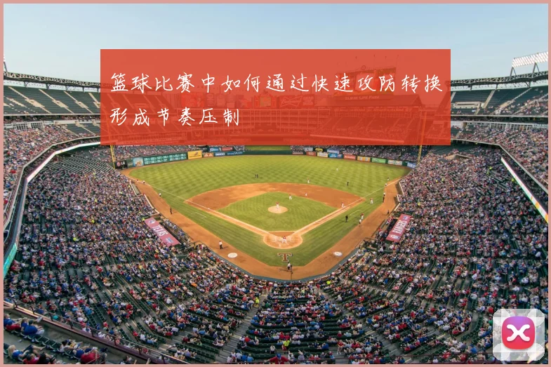 篮球比赛中如何通过快速攻防转换形成节奏压制